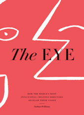 The Eye: How the World’s Most Influential Creative Directors Develop Their Vision