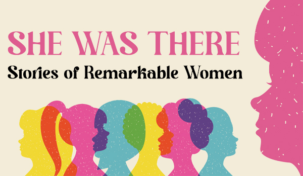 She Was There: Stories of Remarkable Women